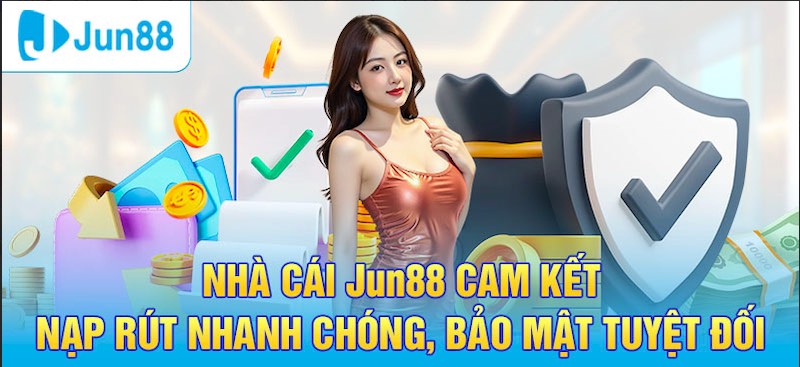 Jun88 cam kết nạp rút nhanh chóng cho người chơi