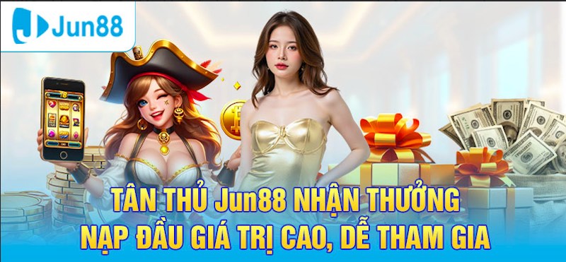 Tân thủ Jun88 nhận thưởng với giá trị cao và dễ tham gia